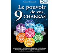 Le pouvoir de vos 9 chakras: Comment allumer une énergie vitale sans précédent avec la méditation des chakras, le yoga et autres, activer vos pouvoirs ... et atteindre une santé ho-listique.