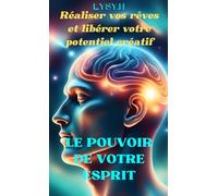 LE POUVOIR DE VOTRE ESPRIT: Réaliser vos rêves et libérer votre potentiel créatif