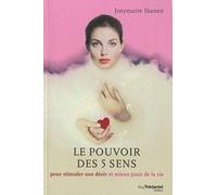 Le Pouvoir des 5 sens,Pour stimuler son désir et mieux jouir de la vie