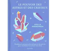 Le pouvoir des astres et des cristaux Combiner la puissance du zodiaque et des pierres pour manifester la vie dont vous rêvez - Stella Andromeda - Hachette Pratique - relié - Guide