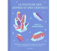 Le pouvoir des astres et des cristaux Combiner la puissance du zodiaque et des pierres pour manifester la vie dont vous rêvez - Stella Andromeda - Hachette Pratique - relié - Guide