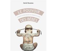 Le pouvoir des bébés Comment votre enfant se connecte à vous - Daniel Rousseau - Max Milo - broché - Essai