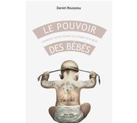Le pouvoir des bébés Daniel Rousseau (Auteur), Céline Raphaël (Auteur)