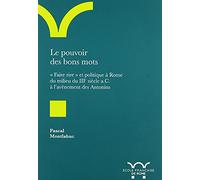 Le pouvoir des bons mots. faire rire et politique à Rome du milieu du iiie siecl: FAIRE RIRE ET POLITIQUE A ROME DU MILIEU DU IIIE SIECLE A.C. A L AVENEMENT DES A