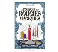 Le Pouvoir des bougies magiques - 30 rituels et sortilèges d'amour, de protection et d'abondance