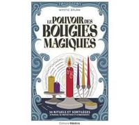 Le Pouvoir des bougies magiques - 30 rituels et sortilèges d'amour, de protection et d'abondance