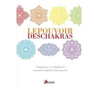 Le Pouvoir Des Chakras - Comprenez Vos Chakras Et Comment Exploiter Leurs Pouvoirs