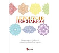 Le Pouvoir Des Chakras - Comprenez Vos Chakras Et Comment Exploiter Leurs Pouvoirs