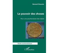 Le pouvoir des choses Pour une psychanalyse des objets - Bernard Chouvier - L'harmattan - broché - Etude