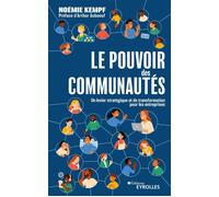 Le pouvoir des communautés Un levier stratégique et de transformation pour les entreprises - Noémie Kempf - Eyrolles - broché - Guide