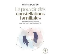Le pouvoir des constellations familiales Affranchissez-vous du passé pour vous ouvrir au présent de la vie - Maureen Boigen - Marabout - Poche - Guide