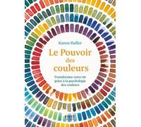 Le Pouvoir des couleurs – Transformez votre vie grâce à la psychologie des couleurs – First