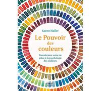 Le Pouvoir des couleurs - Transformez votre vie grâce à la psychologie des couleurs