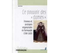 Le pouvoir des dames : Femmes et pratiques seigneuriales en Normandie, 1580-1620
