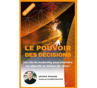 LE POUVOIR DES DÉCISIONS: Les clés du leadership pour atteindre ses objectifs et réaliser ses rêves !