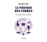 Le pouvoir des femmes La vanité des hommes - Philippe Lewi - Baudelaire - broché - Témoignage