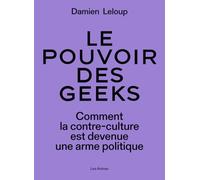Le pouvoir des geeks - Comment la contre-culture est devenue une arme politique