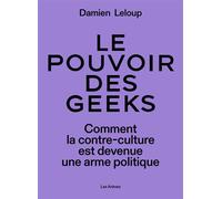 Le pouvoir des geeks - Comment la contre-culture est devenue une arme politique - Damien Leloup - Les Arenes Eds - broché - Essai