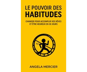 Le pouvoir des habitudes: Changer pour accomplir vos rêves et être heureux en 30 jours