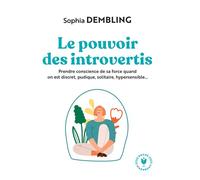 Le pouvoir des introvertis Prendre conscience de sa force quand on est discret, pudique, solitaire, hypersensible - Sophia Dembling - Marabout - Poche - Guide