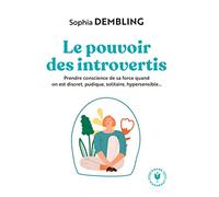 Le pouvoir des introvertis: Prendre conscience de sa force quand on est discret, pudique, solitaire, hypersensible
