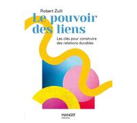 Le pouvoir des liens Les clés pour construire des relations durables - Robert Zuili - Mango - broché - Essai
