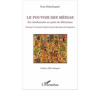 Le Pouvoir Des Médias - Six Intellectuels En Quête De Définitions