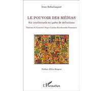Le Pouvoir Des Médias - Six Intellectuels En Quête De Définitions
