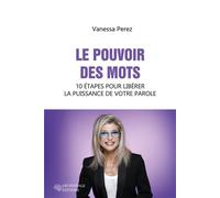 Le pouvoir des mots 10 étapes pour libérer la puissance de votre parole - Vanessa Perez - Decryptage - broché - Guide