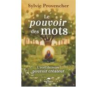 Le pouvoir des mots - L'éveil de notre pouvoir créateur - Sylvie Provencher - Dauphin Blanc - broché - Essai