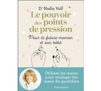 Le pouvoir des points de pression pour la future maman et son bébé Nadia Volf (Auteur), Isabelle Godiveau (Illustration)