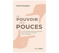 Le Pouvoir Des Pouces - Une Formidable Technique Japonaise Pour Stimuler Son Cerveau Avec Ses Doigts !