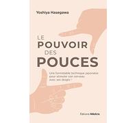 Le pouvoir des pouces - Une formidable technique japonaise pour stimuler son cerveau avec ses doigts