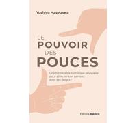 Le pouvoir des pouces - Une formidable technique japonaise pour stimuler son cerveau avec ses doigts ! - Hasegawa Yoshiya - Medicis Eds - broché - Guide