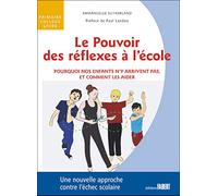 Le Pouvoir des réflexes à l'école - Pourquoi nos enfant n'y arrivent pas, et comment les aider