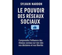 LE POUVOIR DES RÉSEAUX SOCIAUX: Comprendre l’influence des réseaux sociaux sur nos vies, nos décisions et nos libertés