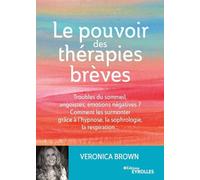 Le pouvoir des thérapies brèves: Troubles du sommeil, angoisses, émotions négatives ? Comment les surmonter grâce à l'hypnose, la sophrologie, la respiration...
