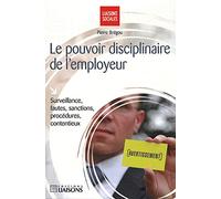 Le pouvoir disciplinaire de l'employeur: Surveillance, fautes, sanctions, procédures, contentieux.
