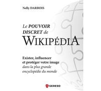 Le pouvoir discret de Wikipédia Exister, influencer et protéger votre image dans la plus grande encyclopédie du monde - Nelly Darbois - Gereso Eds - broché - Guide