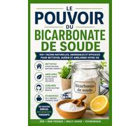 Le pouvoir du bicarbonate de soude: Utilisations simples, naturelles et économiques pour la cuisine, la maison, la santé et la routine beauté