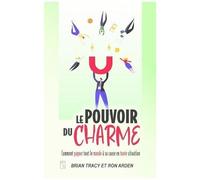 Le Pouvoir Du Charme - Comment Gagner Tout Le Monde À Sa Cause En Toute Situation