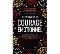Le Pouvoir Du Courage Émotionnel - Apprendre À Avoir Des Conversations Difficiles Et Surmonter Ses Peurs Pour Réussir Et Devenir Un Leader Inspirant