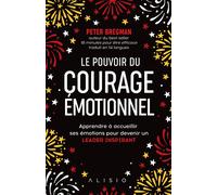 Le pouvoir du courage émotionnel Surmonter ses peurs pour devenir un leader inspirant - Peter Bregman - Alisio - broché - Essai