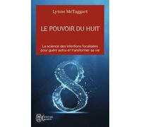 Le Pouvoir Du Huit - La Science Des Intentions Focalisées Pour Guérir Autrui Et Transformer Sa Vie