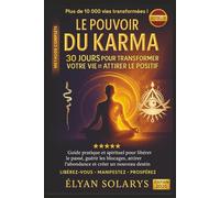Le Pouvoir du Karma : 30 Jours pour Transformer Votre Vie et Attirer le Positif: Guide pratique et spirituel pour libérer le passé, guérir les blocages, attirer l’abondance et créer un nouveau destin