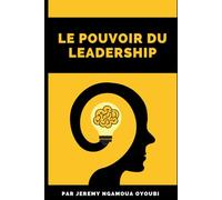 Le Pouvoir du Leadership: Cet ouvrage de motivation vous explique les grandes lignes du leadership, il vous permettra de vous surpasser et de vous améliorer.