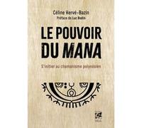 Le pouvoir du Mana - S'initier au chamanisme polynésien Céline Hervé-Bazin (Auteur), Luc Bodin (Préface), Sophie Harris (Illustration)
