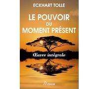 Le pouvoir du moment présent - Oeuvre intégrale - Guide d'éveil spirituel