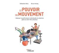 Le pouvoir du mouvement Déployer la performance individuelle et collective grâce au bien-être physique - Sébastien Mary - Eyrolles - broché - Guide