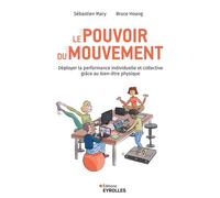 Le pouvoir du mouvement Déployer la performance individuelle et collective grâce au bien-être physique - Sébastien Mary - Eyrolles - broché - Guide